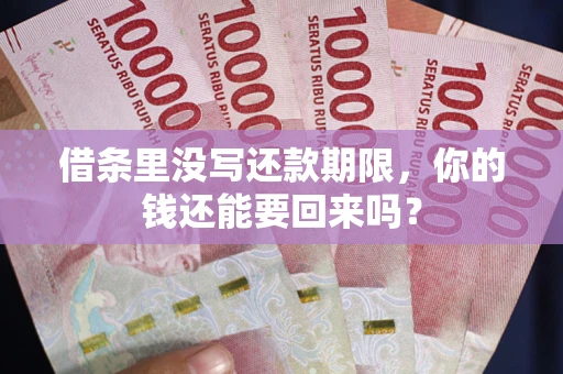 济南借条里没写还款期限，你的钱还能要回来吗？