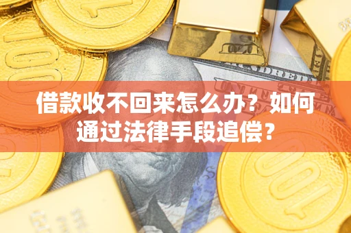 济南借款收不回来怎么办？如何通过法律手段追偿？