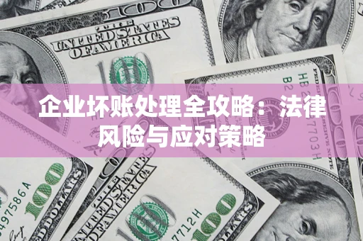 济南企业坏账处理全攻略：法律风险与应对策略