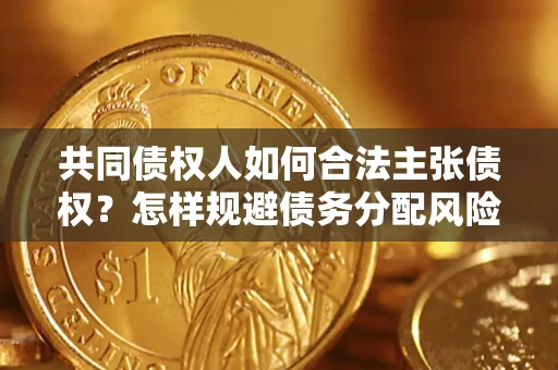 济南共同债权人如何合法主张债权？怎样规避债务分配风险？