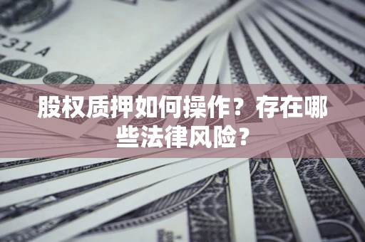 济南股权质押如何操作？存在哪些法律风险？