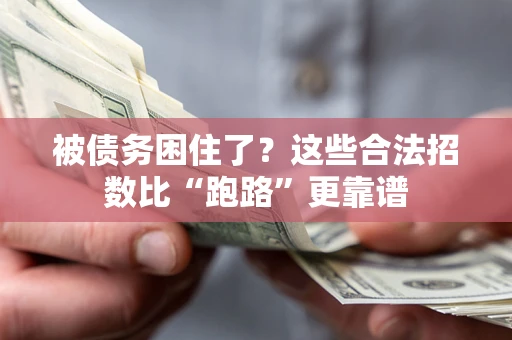 济南被债务困住了？这些合法招数比“跑路”更靠谱