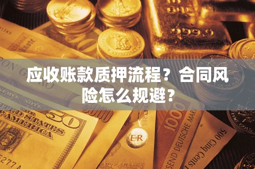 济南应收账款质押流程？合同风险怎么规避？