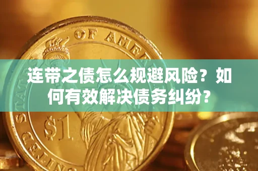济南连带之债怎么规避风险？如何有效解决债务纠纷？