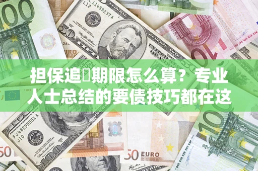 济南担保追償期限怎么算？专业人士总结的要债技巧都在这里了