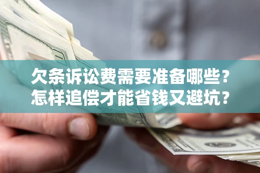 济南欠条诉讼费需要准备哪些？怎样追偿才能省钱又避坑？