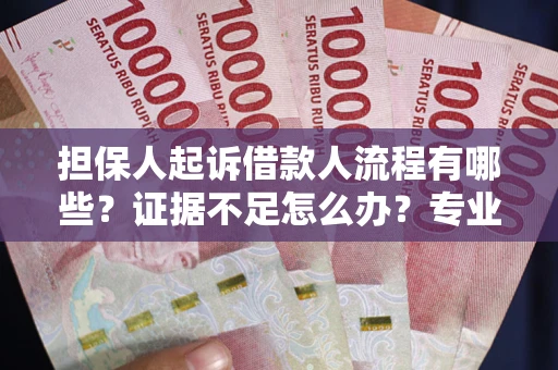 济南担保人起诉借款人流程有哪些？证据不足怎么办？专业律师解答