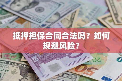 济南抵押担保合同合法吗？如何规避风险？