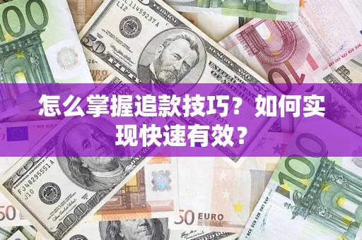 济南怎么掌握追款技巧？如何实现快速有效？