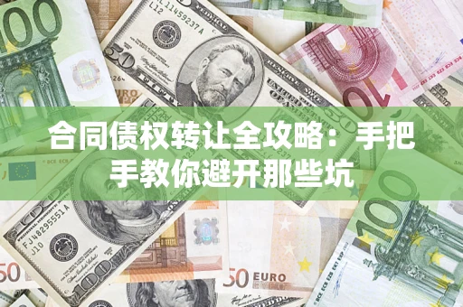 济南合同债权转让全攻略：手把手教你避开那些坑