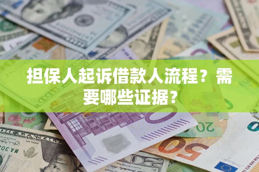 济南担保人起诉借款人流程?需要哪些证据? 济南担保人起诉借款人流程?需要哪些证据?