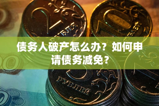 济南债务人破产怎么办？如何申请债务减免？