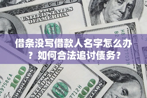 济南借条没写借款人名字怎么办？如何合法追讨债务？