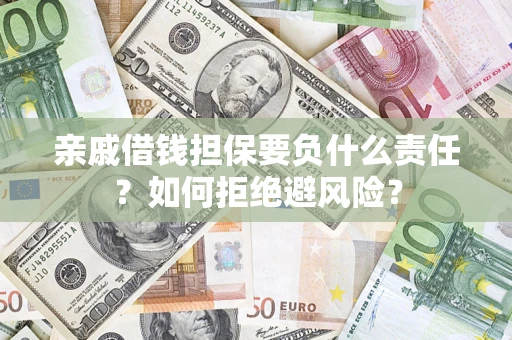 济南亲戚借钱担保要负什么责任？如何拒绝避风险？