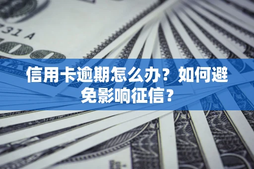 济南信用卡逾期怎么办？如何避免影响征信？