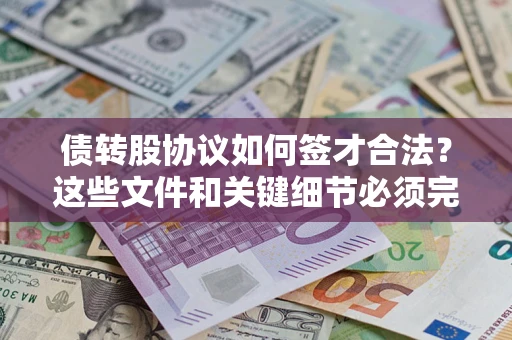 济南债转股协议如何签才合法？这些文件和关键细节必须完整