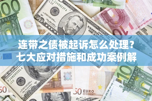 济南连带之债被起诉怎么处理？七大应对措施和成功案例解析
