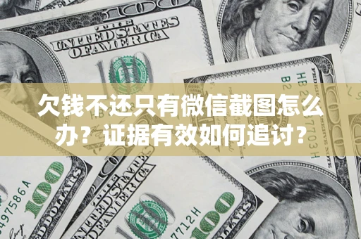 济南欠钱不还只有微信截图怎么办？证据有效如何追讨？