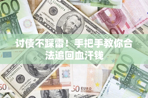 济南讨债不踩雷！手把手教你合法追回血汗钱