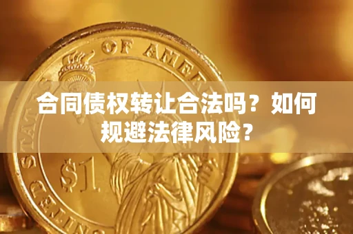 济南合同债权转让合法吗？如何规避法律风险？