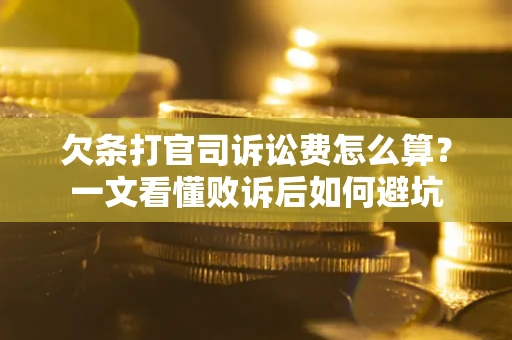 济南欠条打官司诉讼费怎么算？一文看懂败诉后如何避坑