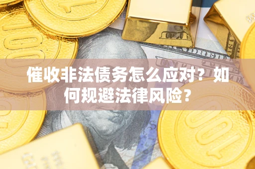 济南催收非法债务怎么应对？如何规避法律风险？