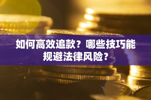 济南如何高效追款？哪些技巧能规避法律风险？