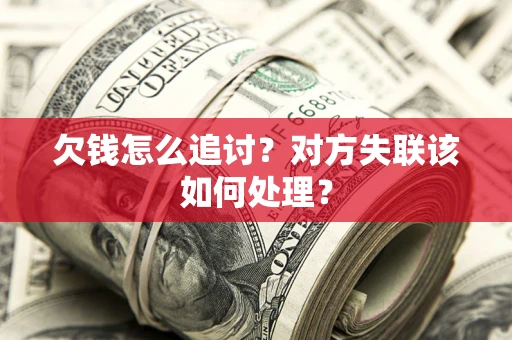 济南欠钱怎么追讨？对方失联该如何处理？
