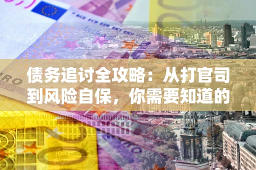 济南债务追讨全攻略：从打官司到风险自保，你需要知道的法律智慧