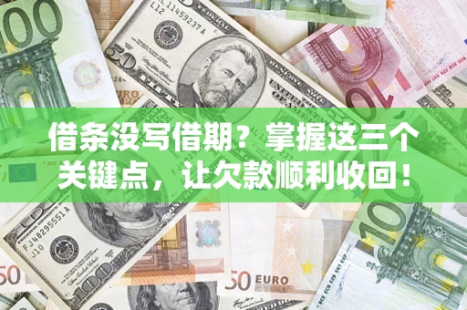 济南借条没写借期？掌握这三个关键点，让欠款顺利收回！
