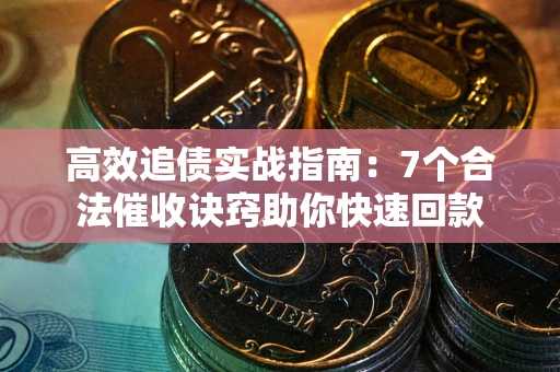 济南高效追债实战指南：7个合法催收诀窍助你快速回款
