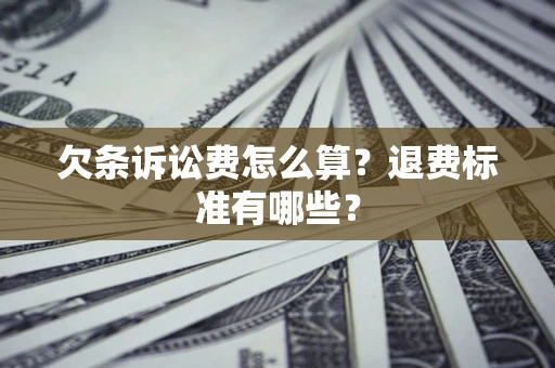 济南欠条诉讼费怎么算？退费标准有哪些？