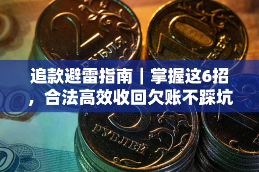 济南追款避雷指南｜掌握这6招，合法高效收回欠账不踩坑