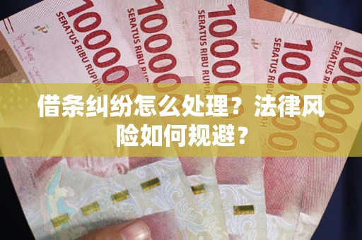 济南借条纠纷怎么处理？法律风险如何规避？