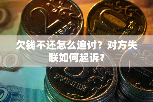 济南欠钱不还怎么追讨？对方失联如何起诉？