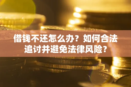济南借钱不还怎么办？如何合法追讨并避免法律风险？