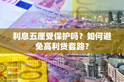 济南利息五厘受保护吗？如何避免高利贷套路？