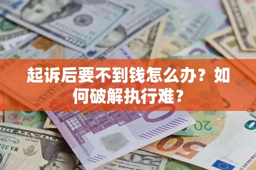 济南起诉后要不到钱怎么办？如何破解执行难？