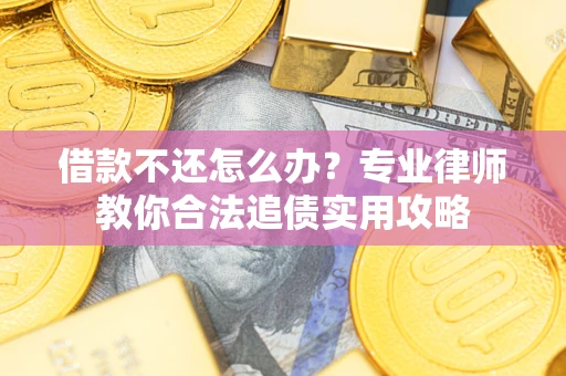 济南借款不还怎么办？专业律师教你合法追债实用攻略