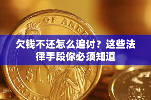 济南欠钱不还怎么追讨？这些法律手段你必须知道