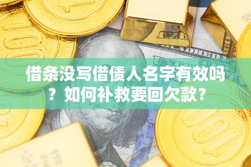 济南借条没写借债人名字有效吗？如何补救要回欠款？