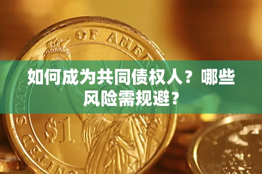 济南如何成为共同债权人？哪些风险需规避？
