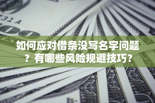 济南如何应对借条没写名字问题？有哪些风险规避技巧？