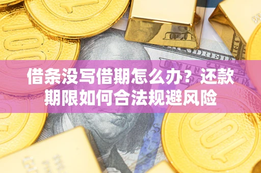 济南借条没写借期怎么办？还款期限如何合法规避风险