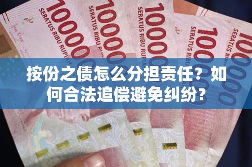 济南按份之债怎么分担责任？如何合法追偿避免纠纷？