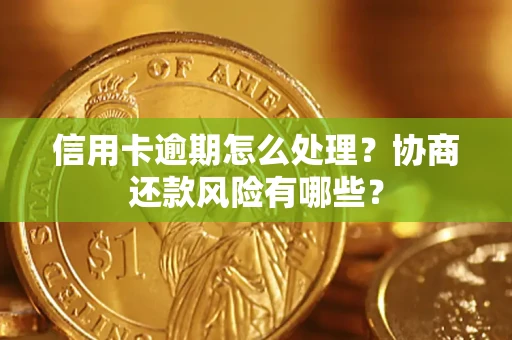 济南信用卡逾期怎么处理？协商还款风险有哪些？